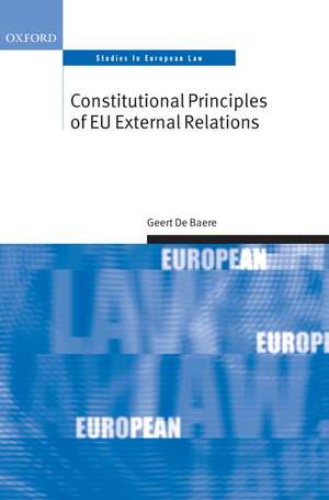 Constitutional Principles of EU External Relations de Geert De Baere