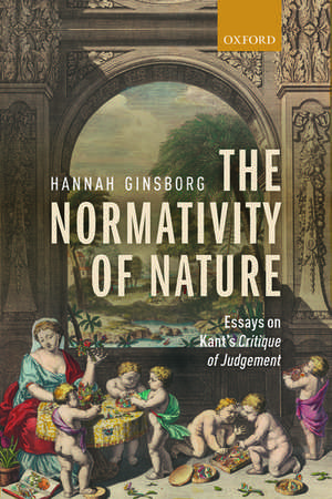 The Normativity of Nature: Essays on Kant's Critique of Judgement de Hannah Ginsborg