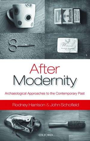 After Modernity: Archaeological Approaches to the Contemporary Past de Rodney Harrison