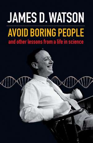 Avoid Boring People: And other lessons from a life in science de James D. Watson