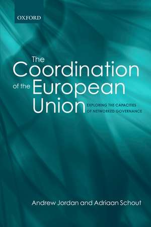 The Coordination of the European Union: Exploring the Capacities of Networked Governance de Andrew Jordan