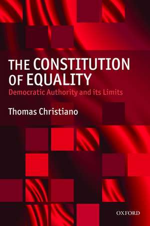 The Constitution of Equality: Democratic Authority and Its Limits de Thomas Christiano