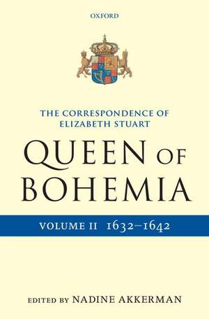 The Correspondence of Elizabeth Stuart, Queen of Bohemia, Volume II de Nadine Akkerman