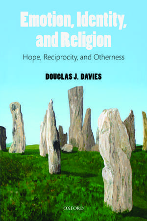 Emotion, Identity, and Religion: Hope, Reciprocity, and Otherness de Douglas J. Davies