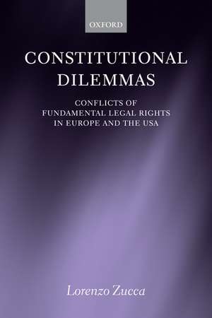 Constitutional Dilemmas: Conflicts of Fundamental Legal Rights in Europe and the USA de Lorenzo Zucca