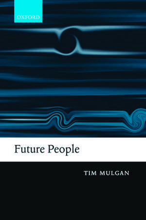 Future People: A Moderate Consequentialist Account of our Obligations to Future Generations de Tim Mulgan