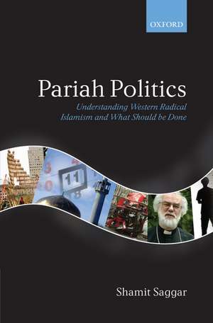 Pariah Politics: Understanding Western Radical Islamism and What Should be Done de Shamit Saggar