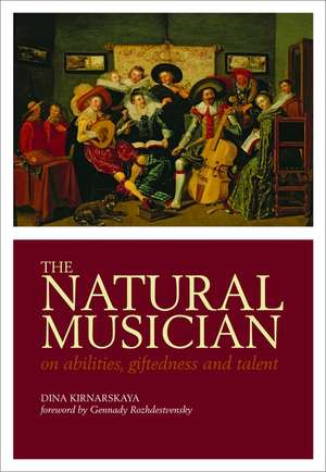 The Natural Musician: On abilities, giftedness, and talent de Dina Kirnarskaya