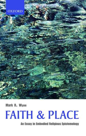 Faith and Place: An Essay in Embodied Religious Epistemology de Mark R. Wynn