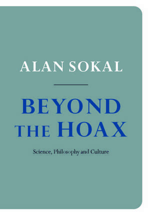 Beyond the Hoax: Science, Philosophy and Culture de Alan Sokal