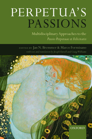 Perpetua's Passions: Multidisciplinary Approaches to the Passio Perpetuae et Felicitatis de Jan N. Bremmer