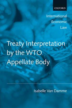 Treaty Interpretation by the WTO Appellate Body de Isabelle Van Damme