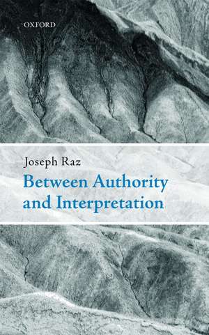 Between Authority and Interpretation: On the Theory of Law and Practical Reason de Joseph Raz