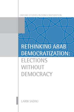 Rethinking Arab Democratization: Elections without Democracy de Larbi Sadiki