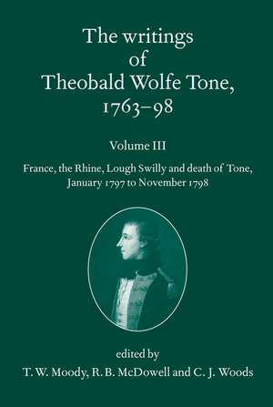 The Writings of Theobald Wolfe Tone 1763-98: Volume III: France, the Rhine, Lough Swilly and Death of Tone (January 1797 to November 1798) de T. W. Moody