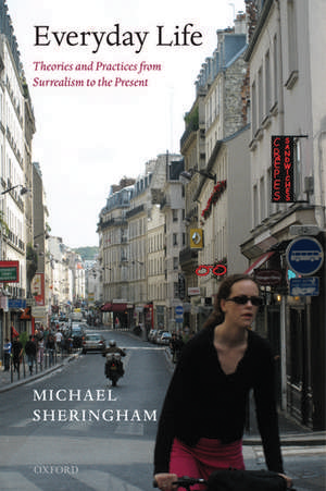 Everyday Life: Theories and Practices from Surrealism to the Present de Michael Sheringham