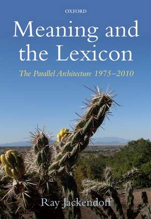 Meaning and the Lexicon: The Parallel Architecture 1975-2010 de Ray Jackendoff