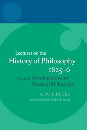 Hegel: Lectures on the History of Philosophy 1825-6: Volume I: Introduction and Oriental Philosophy de Robert F. Brown