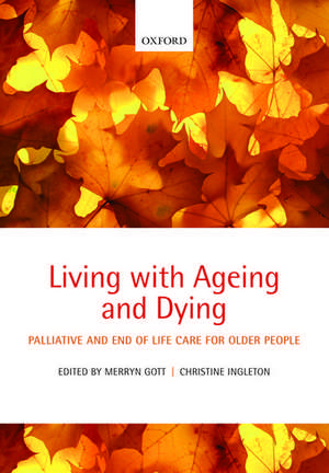 Living with Ageing and Dying: Palliative and End of Life Care for Older People de Merryn Gott