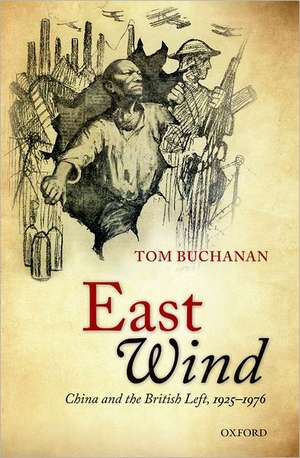 East Wind: China and the British Left, 1925-1976 de Tom Buchanan