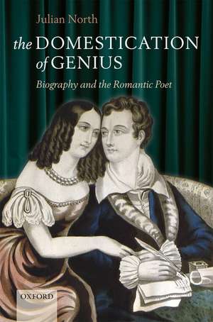 The Domestication of Genius: Biography and the Romantic Poet de Julian North