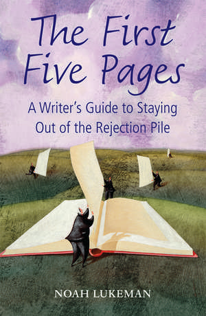 The First Five Pages: A Writer's Guide to Staying Out of the Rejection Pile de Noah Lukeman