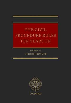 The Civil Procedure Rules Ten Years On de Déirdre Dwyer