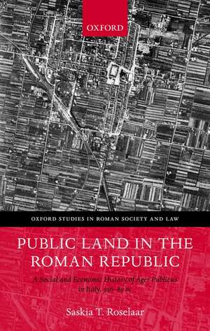 Public Land in the Roman Republic: A Social and Economic History of Ager Publicus in Italy, 396-89 BC de Saskia T. Roselaar