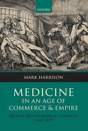 Medicine in an age of Commerce and Empire: Britain and its Tropical Colonies 1660-1830 de Mark Harrison