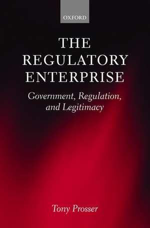 The Regulatory Enterprise: Government, Regulation, and Legitimacy de Tony Prosser