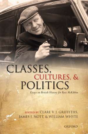 Classes, Cultures, and Politics: Essays on British History for Ross McKibbin de Clare V. J. Griffiths