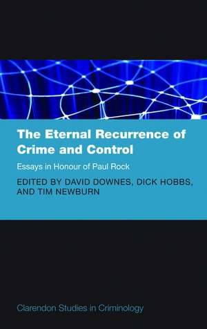 The Eternal Recurrence of Crime and Control: Essays in Honour of Paul Rock de David Downes