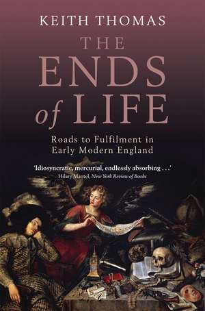 The Ends of Life: Roads to Fulfilment in Early Modern England de Keith Thomas