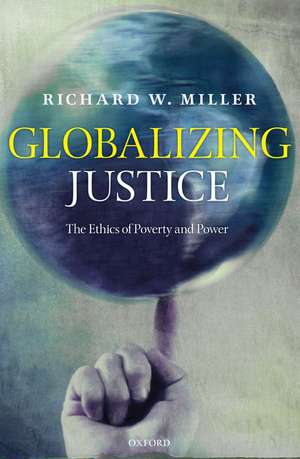 Globalizing Justice: The Ethics of Poverty and Power de Richard W. Miller