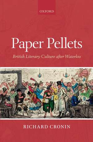 Paper Pellets: British Literary Culture after Waterloo de Richard Cronin