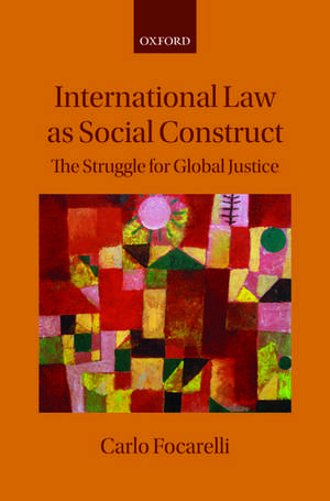 International Law as Social Construct: The Struggle for Global Justice de Carlo Focarelli