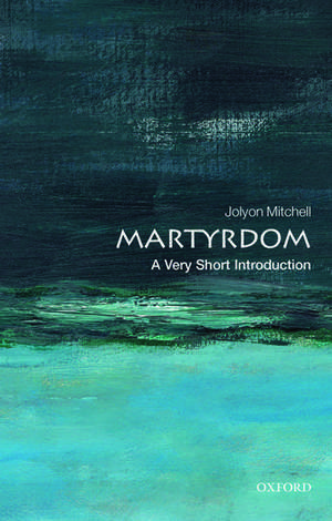 Martyrdom: A Very Short Introduction de Jolyon Mitchell