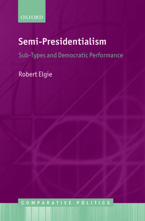 Semi-Presidentialism: Sub-Types And Democratic Performance de Robert Elgie