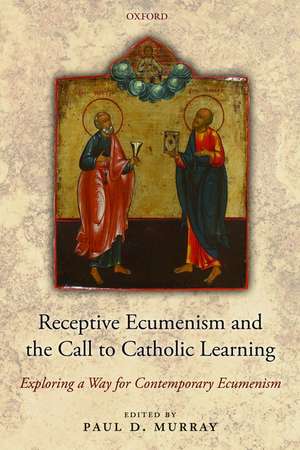 Receptive Ecumenism and the Call to Catholic Learning: Exploring a Way for Contemporary Ecumenism de Paul Murray