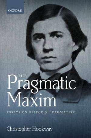 The Pragmatic Maxim: Essays on Peirce and pragmatism de Christopher Hookway