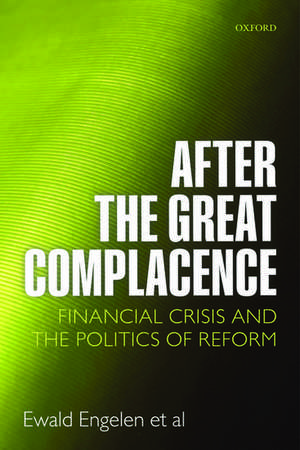 After the Great Complacence: Financial Crisis and the Politics of Reform de Ewald Engelen