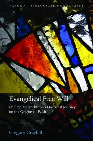 Evangelical Free Will: Phillipp Melanchthon's Doctrinal Journey on the Origins of Faith de Gregory Graybill