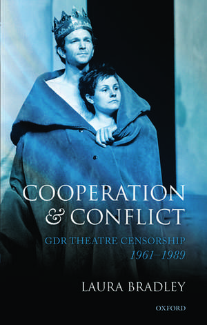 Cooperation and Conflict: GDR Theatre Censorship, 1961-1989 de Laura Bradley