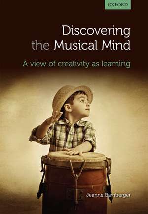 Discovering the musical mind: A view of creativity as learning de Jeanne Bamberger