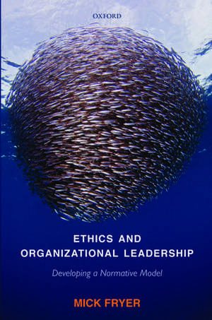 Ethics and Organizational Leadership: Developing a Normative Model de Mick Fryer