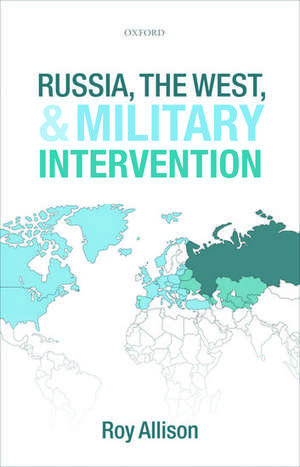 Russia, the West, and Military Intervention de Roy Allison