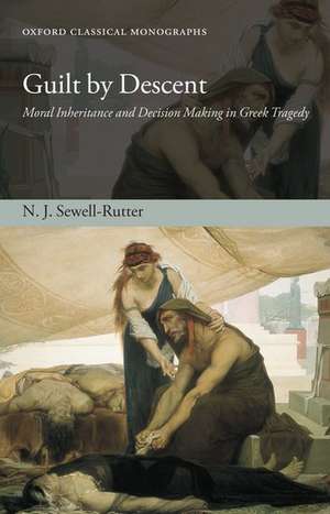 Guilt by Descent: Moral Inheritance and Decision Making in Greek Tragedy de N. J. Sewell-Rutter