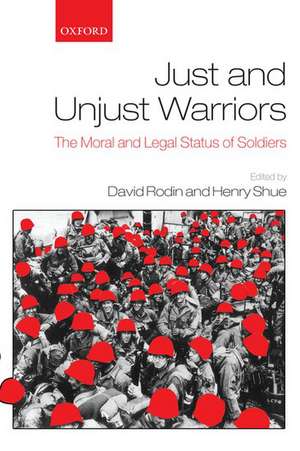 Just and Unjust Warriors: The Moral and Legal Status of Soldiers de David Rodin