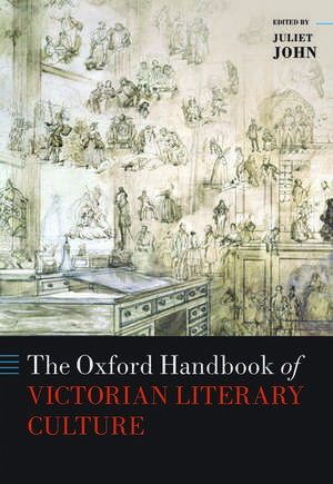 The Oxford Handbook of Victorian Literary Culture de Juliet John