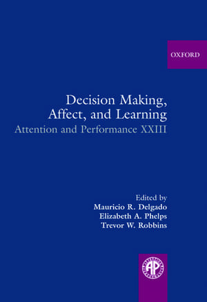 Decision Making, Affect, and Learning: Attention and Performance XXIII de Mauricio R. Delgado